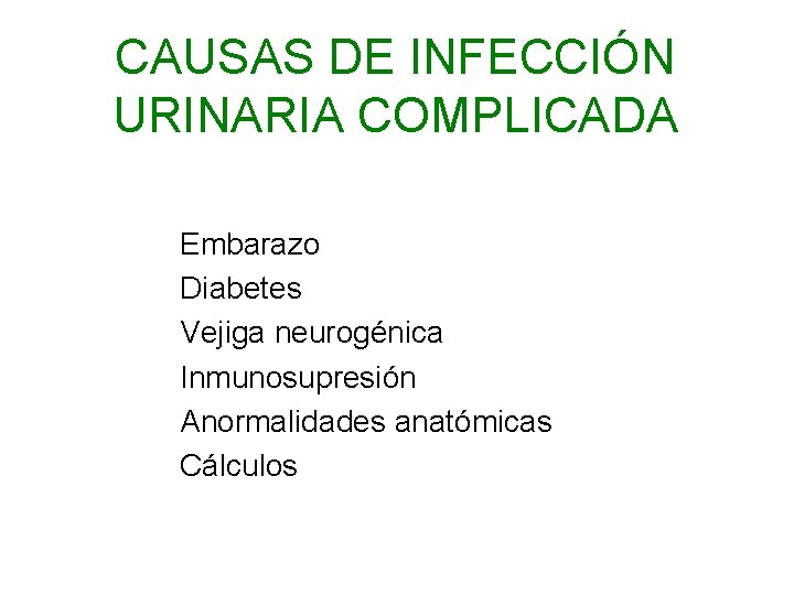 CAUSAS DE INFECCIÓN URINARIA COMPLICADA Embarazo Diabetes Vejiga neurogénica Inmunosupresión Anormalidades anatómicas Cálculos 