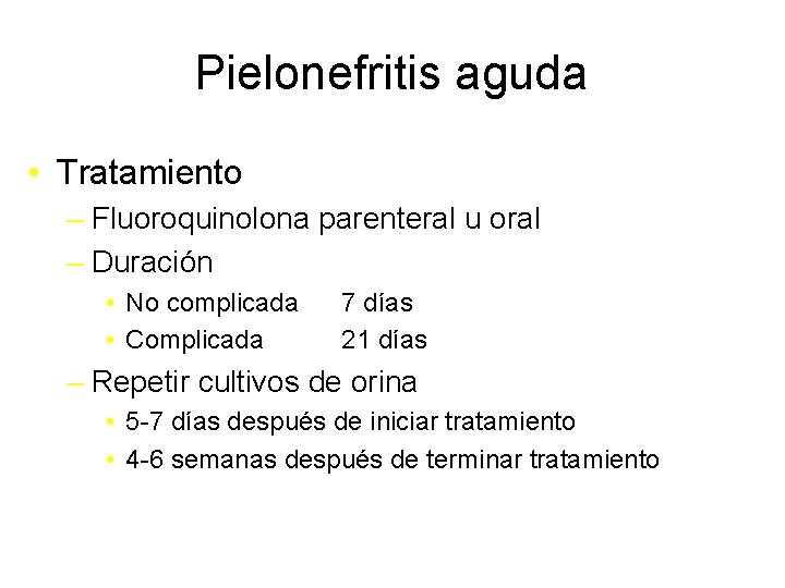 Pielonefritis aguda • Tratamiento – Fluoroquinolona parenteral u oral – Duración • No complicada