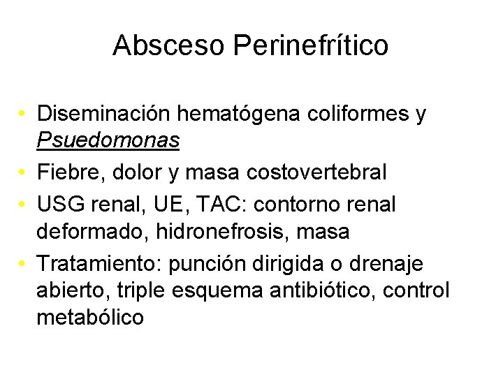 Absceso Perinefrítico • Diseminación hematógena coliformes y Psuedomonas • Fiebre, dolor y masa costovertebral