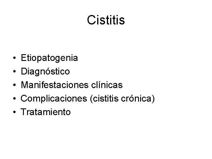 Cistitis • • • Etiopatogenia Diagnóstico Manifestaciones clínicas Complicaciones (cistitis crónica) Tratamiento 