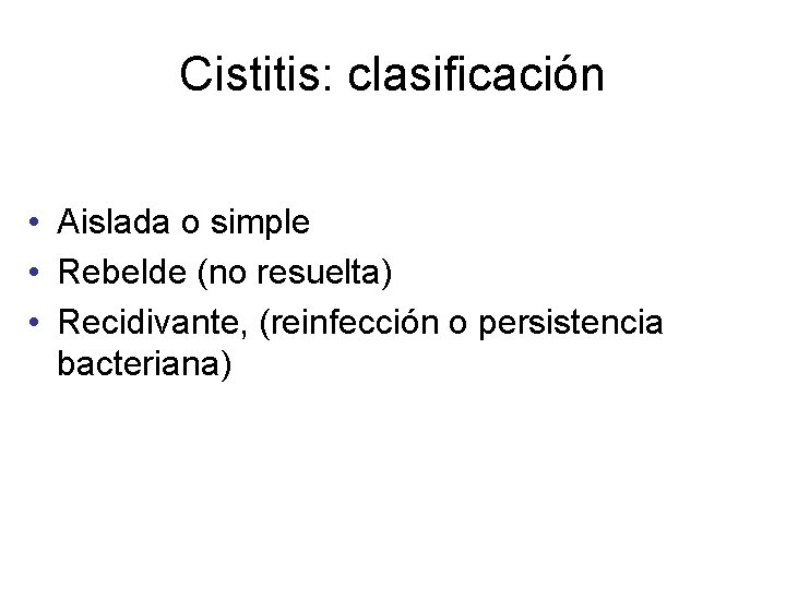 Cistitis: clasificación • Aislada o simple • Rebelde (no resuelta) • Recidivante, (reinfección o