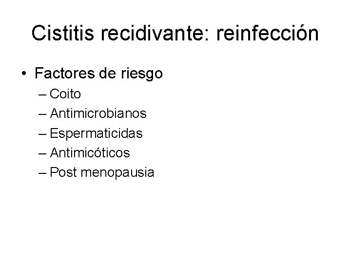 Cistitis recidivante: reinfección • Factores de riesgo – Coito – Antimicrobianos – Espermaticidas –