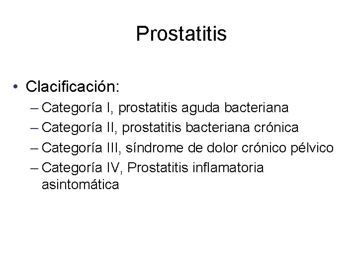 Prostatitis • Clacificación: – Categoría I, prostatitis aguda bacteriana – Categoría II, prostatitis bacteriana