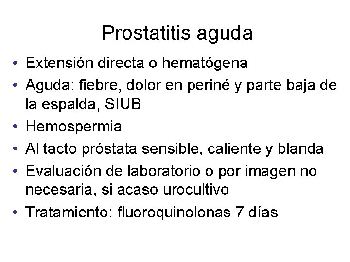 Prostatitis aguda • Extensión directa o hematógena • Aguda: fiebre, dolor en periné y