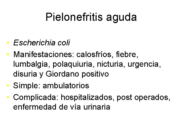 Pielonefritis aguda • Escherichia coli • Manifestaciones: calosfríos, fiebre, lumbalgia, polaquiuria, nicturia, urgencia, disuria