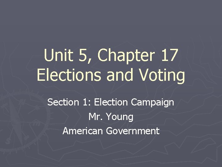 Unit 5, Chapter 17 Elections and Voting Section 1: Election Campaign Mr. Young American