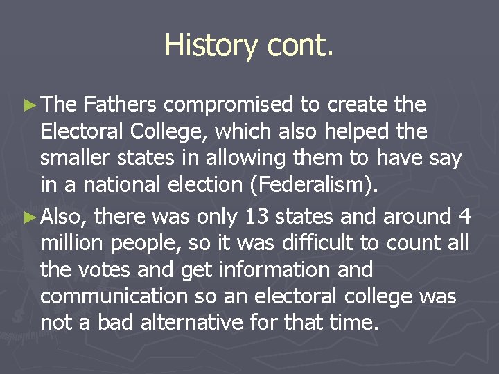 History cont. ► The Fathers compromised to create the Electoral College, which also helped
