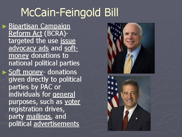 Mc. Cain-Feingold Bill ► Bipartisan Campaign Reform Act (BCRA)targeted the use issue advocacy ads