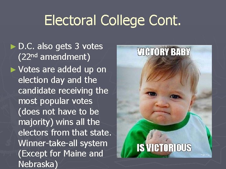 Electoral College Cont. ► D. C. also gets 3 votes (22 nd amendment) ►