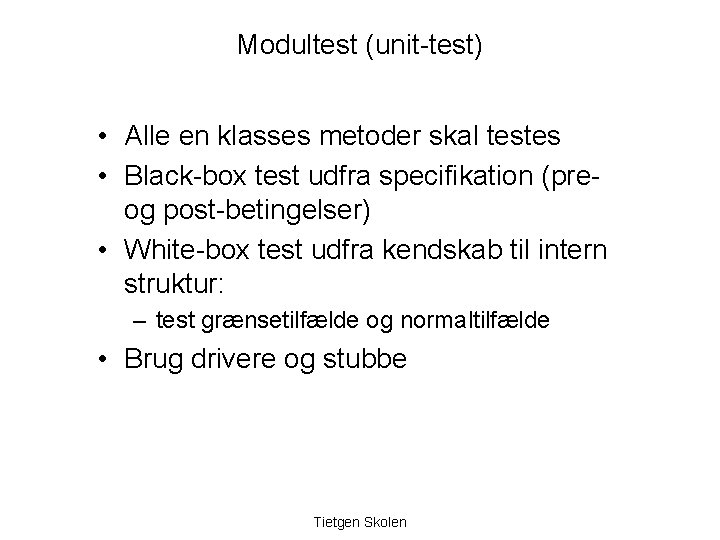 Modultest (unit-test) • Alle en klasses metoder skal testes • Black-box test udfra specifikation