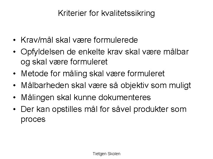 Kriterier for kvalitetssikring • Krav/mål skal være formulerede • Opfyldelsen de enkelte krav skal