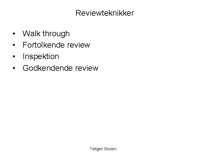 Reviewteknikker • • Walk through Fortolkende review Inspektion Godkendende review Tietgen Skolen 
