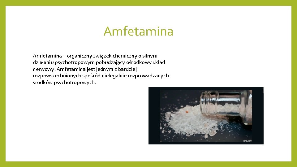 Amfetamina – organiczny związek chemiczny o silnym działaniu psychotropowym pobudzający ośrodkowy układ nerwowy. Amfetamina