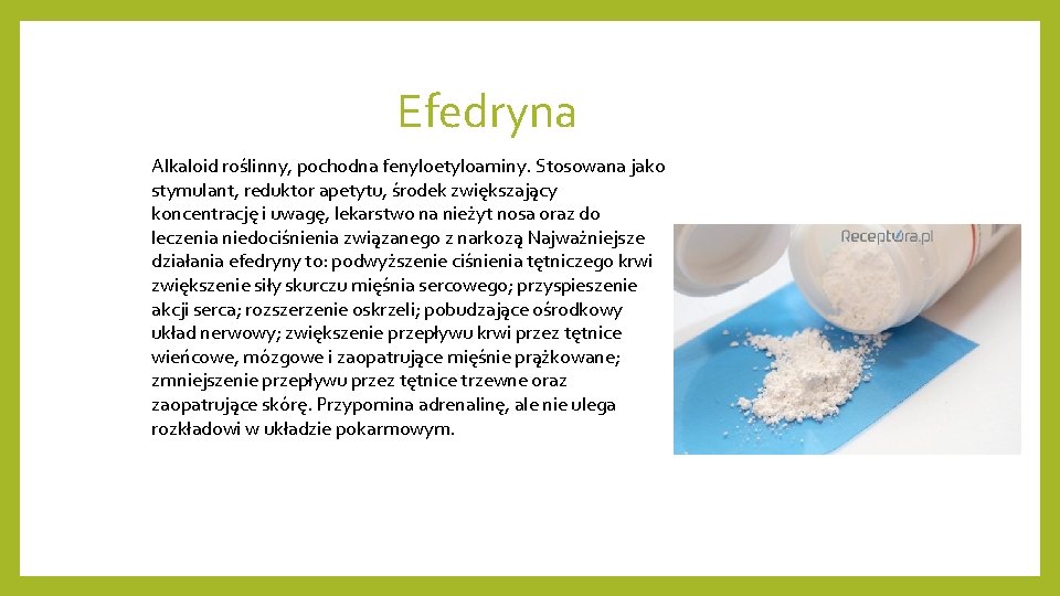 Efedryna Alkaloid roślinny, pochodna fenyloetyloaminy. Stosowana jako stymulant, reduktor apetytu, środek zwiększający koncentrację i