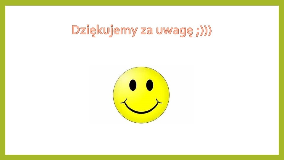 Dziękujemy za uwagę ; ))) 