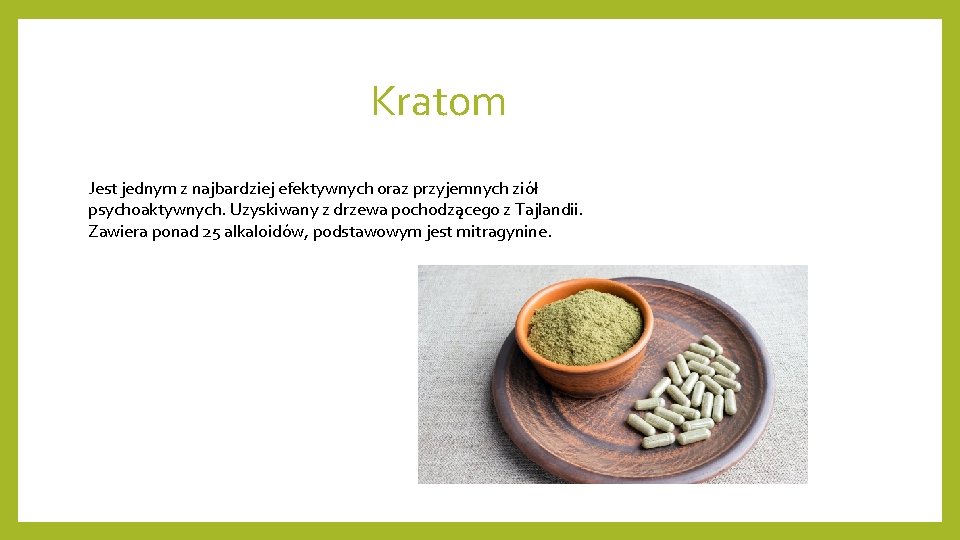 Kratom Jest jednym z najbardziej efektywnych oraz przyjemnych ziół psychoaktywnych. Uzyskiwany z drzewa pochodzącego