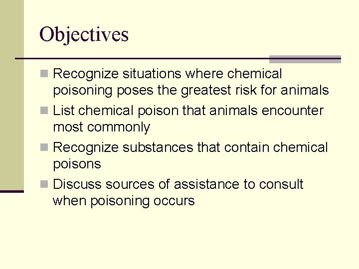 Objectives n Recognize situations where chemical poisoning poses the greatest risk for animals n