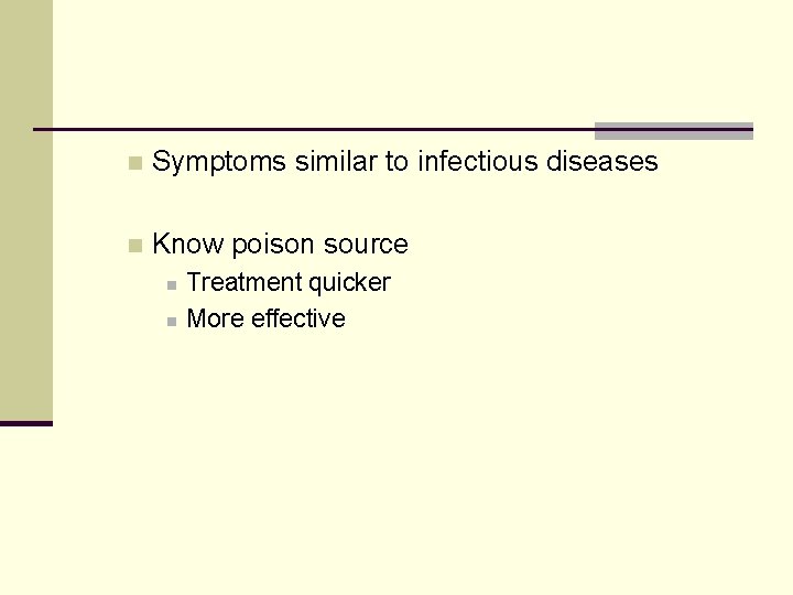 n Symptoms similar to infectious diseases n Know poison source n n Treatment quicker