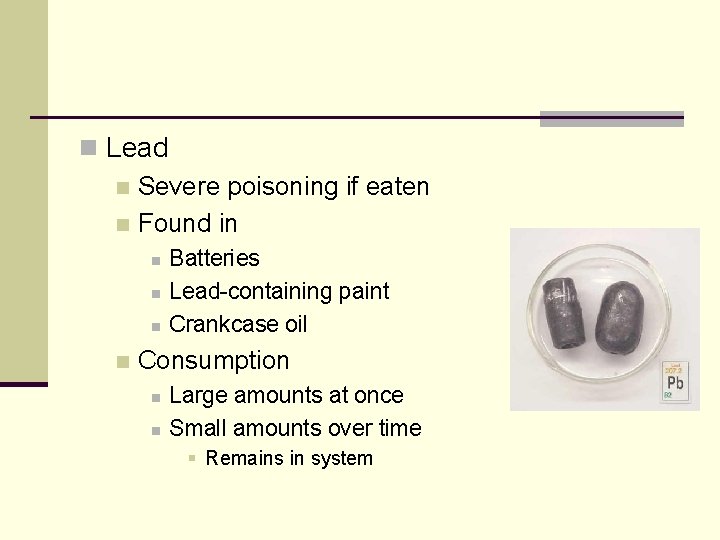 n Lead n Severe poisoning if eaten n Found in n n Batteries Lead-containing