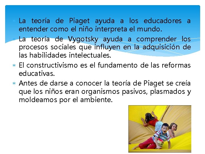  La teoría de Piaget ayuda a los educadores a entender como el niño