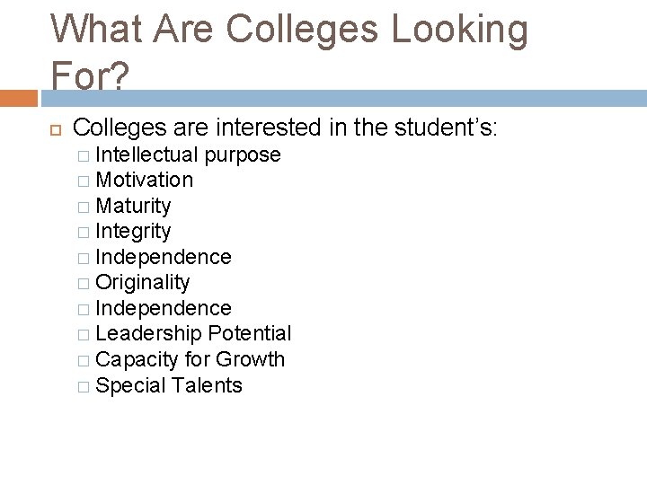 What Are Colleges Looking For? Colleges are interested in the student’s: � Intellectual purpose