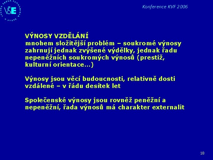 Konference KVF 2006 VÝNOSY VZDĚLÁNÍ mnohem složitější problém – soukromé výnosy zahrnují jednak zvýšené