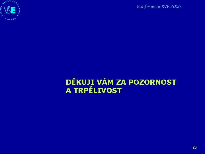 Konference KVF 2006 DĚKUJI VÁM ZA POZORNOST A TRPĚLIVOST 26 