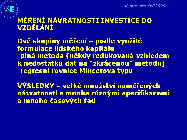 Konference KVF 2006 MĚŘENÍ NÁVRATNOSTI INVESTICE DO VZDĚLÁNÍ Dvě skupiny měření – podle využité Konference KVF 2006 MĚŘENÍ NÁVRATNOSTI INVESTICE DO VZDĚLÁNÍ Dvě skupiny měření – podle využité