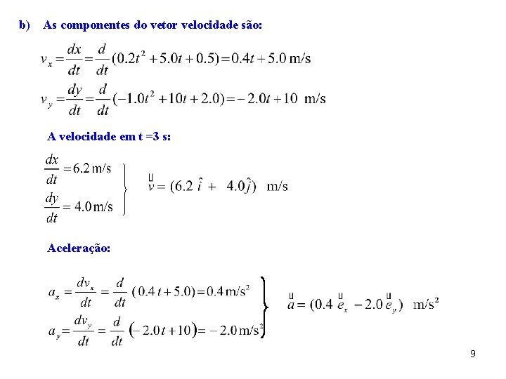 b) As componentes do vetor velocidade são: A velocidade em t =3 s: Aceleração:
