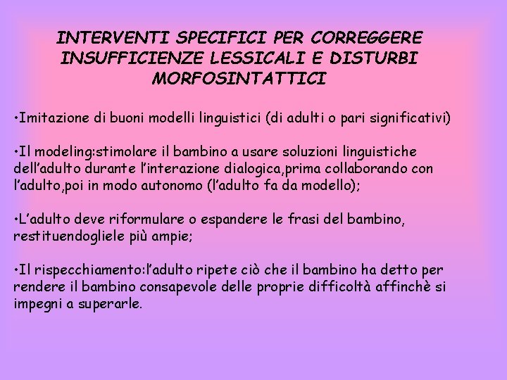 INTERVENTI SPECIFICI PER CORREGGERE INSUFFICIENZE LESSICALI E DISTURBI MORFOSINTATTICI • Imitazione di buoni modelli