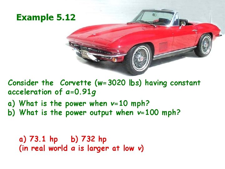 Example 5. 12 Consider the Corvette (w=3020 lbs) having constant acceleration of a=0. 91