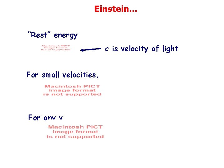 Einstein. . . “Rest” energy c is velocity of light For small velocities, For