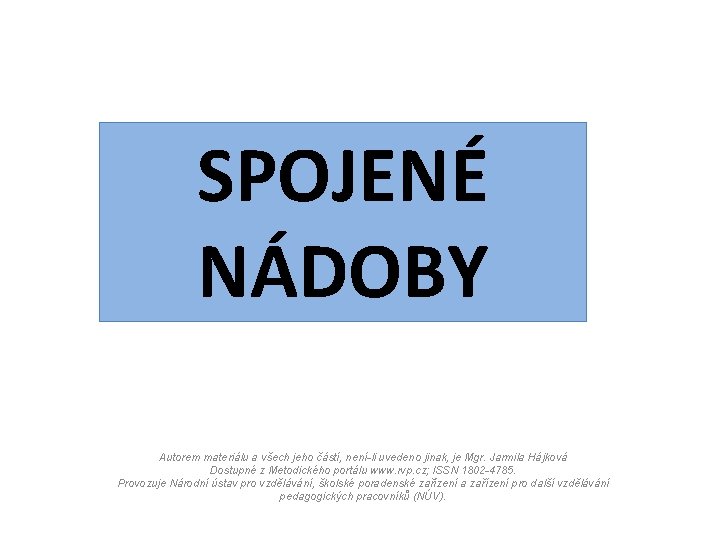 SPOJENÉ NÁDOBY Autorem materiálu a všech jeho částí, není-li uvedeno jinak, je Mgr. Jarmila