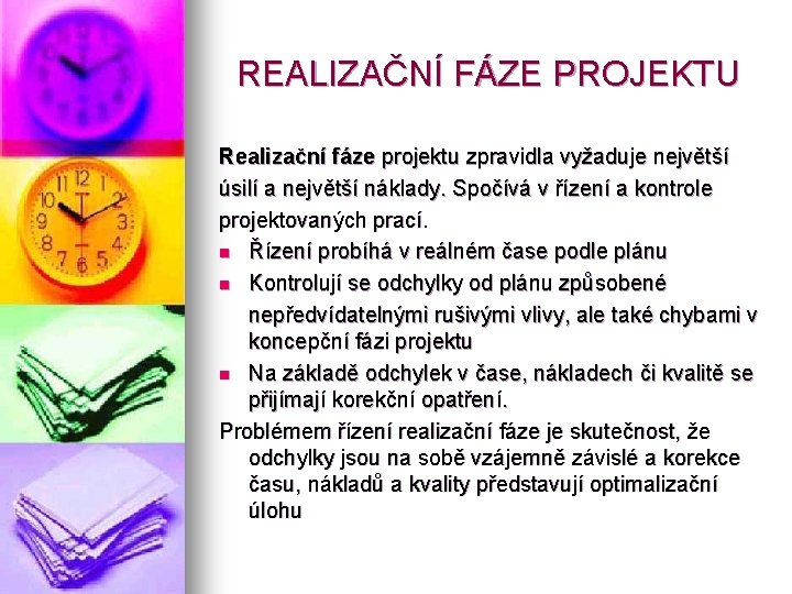 REALIZAČNÍ FÁZE PROJEKTU Realizační fáze projektu zpravidla vyžaduje největší úsilí a největší náklady. Spočívá