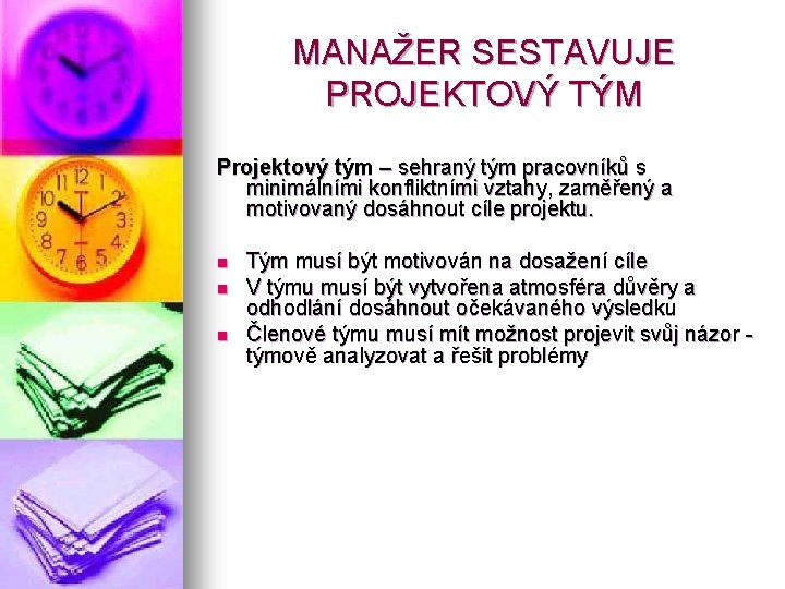 MANAŽER SESTAVUJE PROJEKTOVÝ TÝM Projektový tým – sehraný tým pracovníků s minimálními konfliktními vztahy,