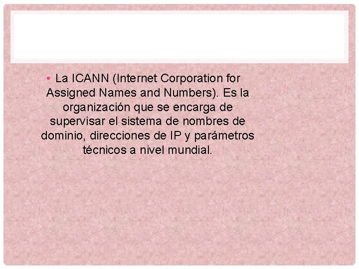  • La ICANN (Internet Corporation for Assigned Names and Numbers). Es la organización