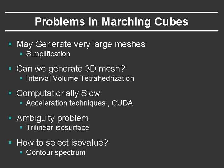 Problems in Marching Cubes § May Generate very large meshes § Simplification § Can