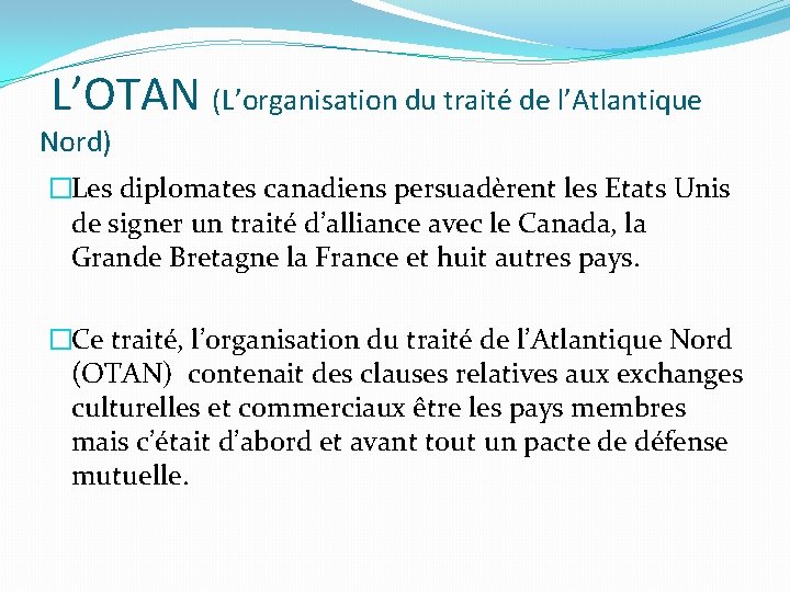 L’OTAN (L’organisation du traité de l’Atlantique Nord) �Les diplomates canadiens persuadèrent les Etats Unis
