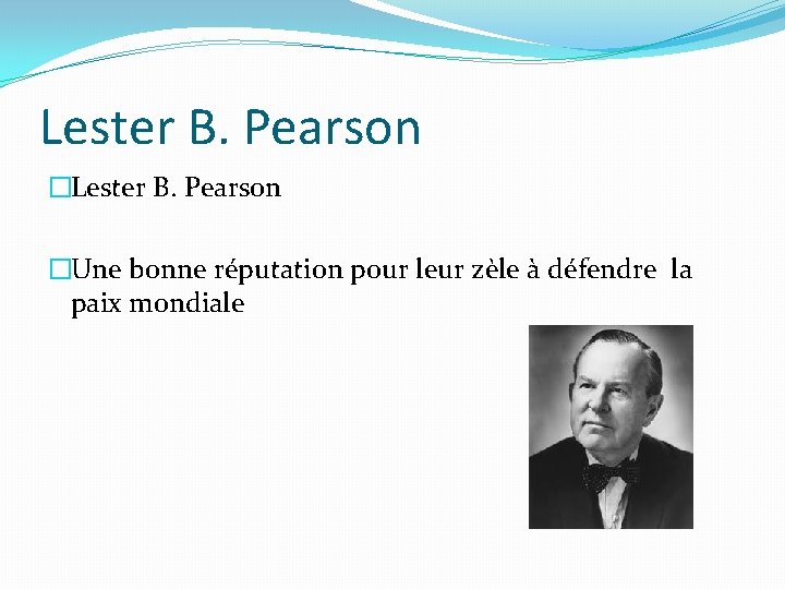 Lester B. Pearson �Une bonne réputation pour leur zèle à défendre la paix mondiale