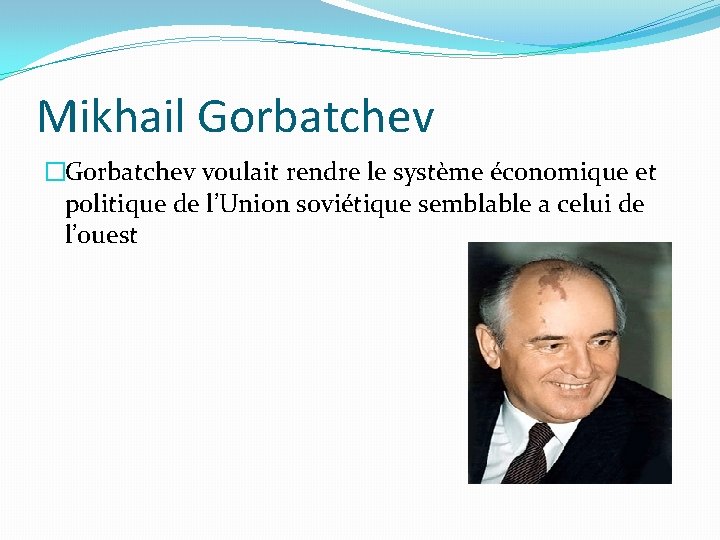 Mikhail Gorbatchev �Gorbatchev voulait rendre le système économique et politique de l’Union soviétique semblable