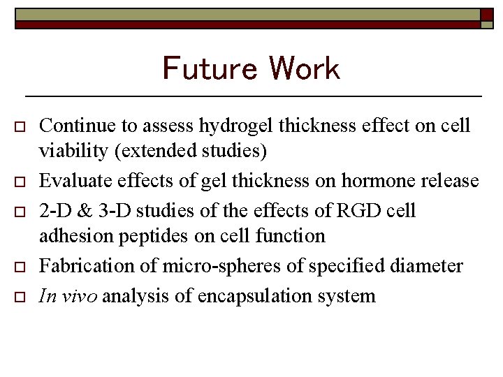 Future Work o o o Continue to assess hydrogel thickness effect on cell viability