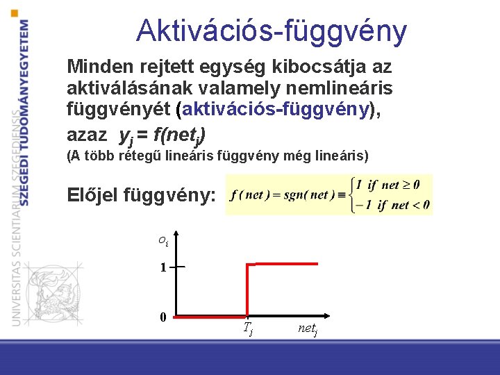 Aktivációs-függvény Minden rejtett egység kibocsátja az aktiválásának valamely nemlineáris függvényét (aktivációs-függvény), azaz yj =