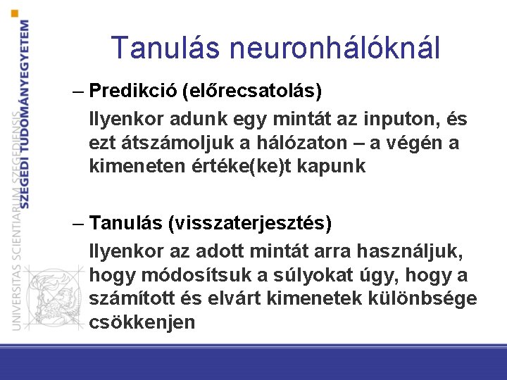 Tanulás neuronhálóknál – Predikció (előrecsatolás) Ilyenkor adunk egy mintát az inputon, és ezt átszámoljuk