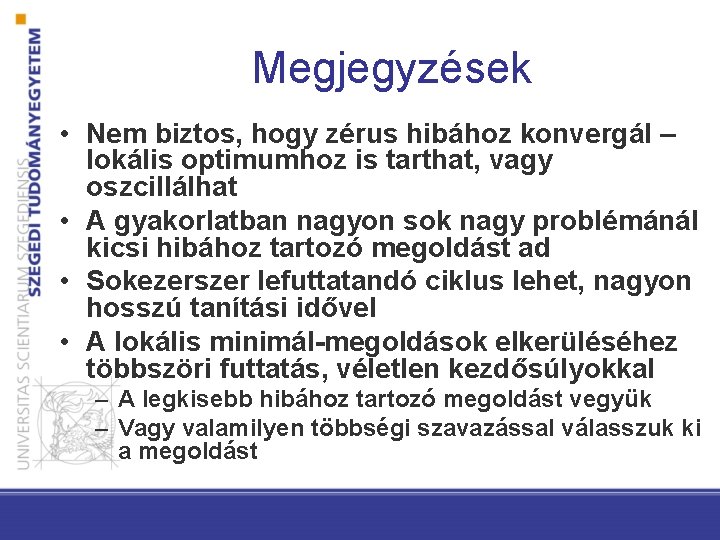 Megjegyzések • Nem biztos, hogy zérus hibához konvergál – lokális optimumhoz is tarthat, vagy