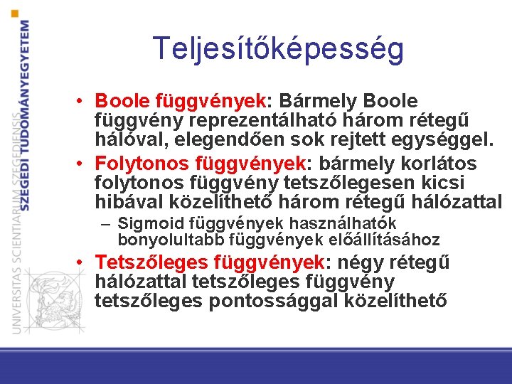 Teljesítőképesség • Boole függvények: Bármely Boole függvény reprezentálható három rétegű hálóval, elegendően sok rejtett