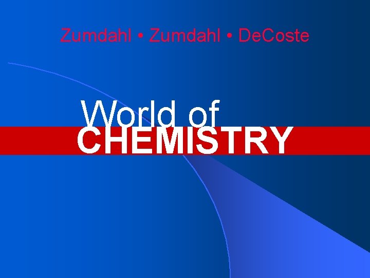 Zumdahl • De. Coste World of CHEMISTRY 