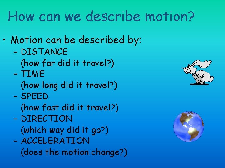 How can we describe motion? • Motion can be described by: – DISTANCE (how