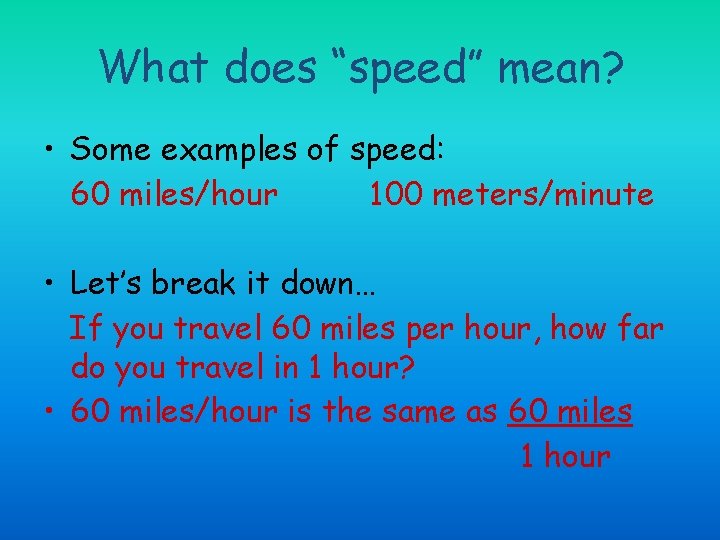 What does “speed” mean? • Some examples of speed: 60 miles/hour 100 meters/minute •