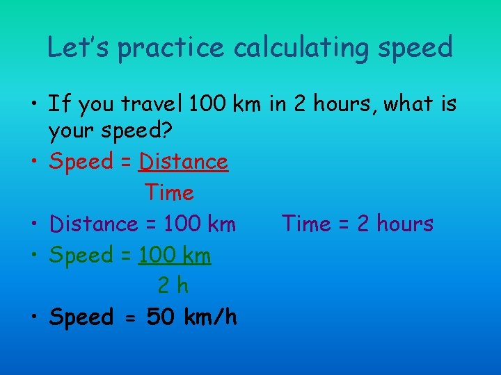 Let’s practice calculating speed • If you travel 100 km in 2 hours, what
