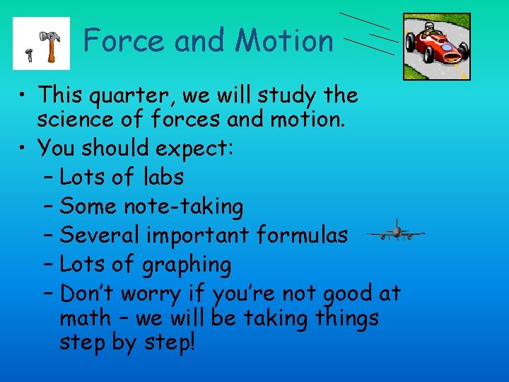 Force and Motion • This quarter, we will study the science of forces and